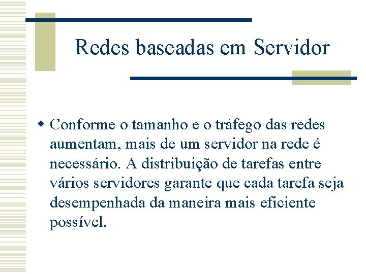 Redes baseadas em Servidor w Conforme o tamanho e o tráfego das redes aumentam,