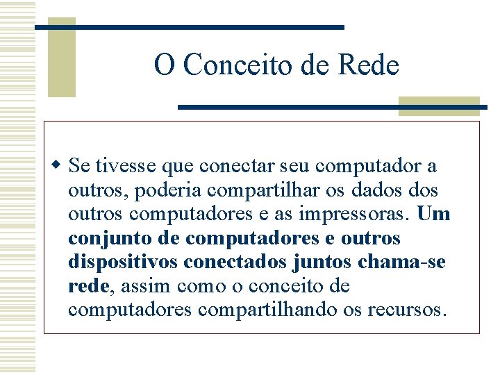 O Conceito de Rede w Se tivesse que conectar seu computador a outros, poderia