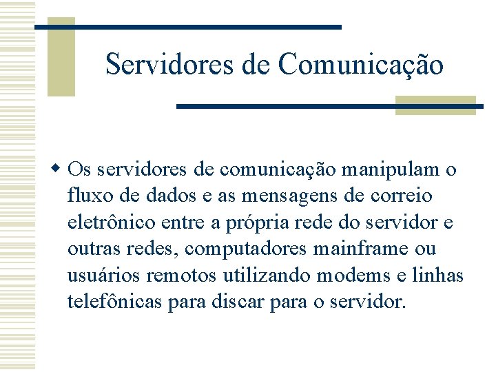 Servidores de Comunicação w Os servidores de comunicação manipulam o fluxo de dados e