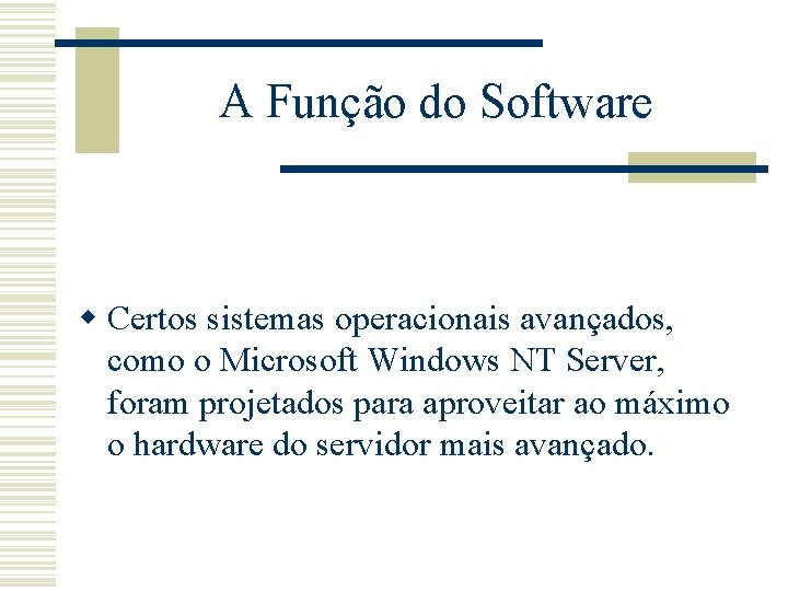 A Função do Software w Certos sistemas operacionais avançados, como o Microsoft Windows NT