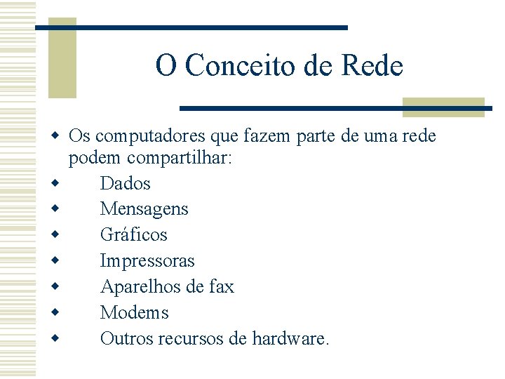 O Conceito de Rede w Os computadores que fazem parte de uma rede podem