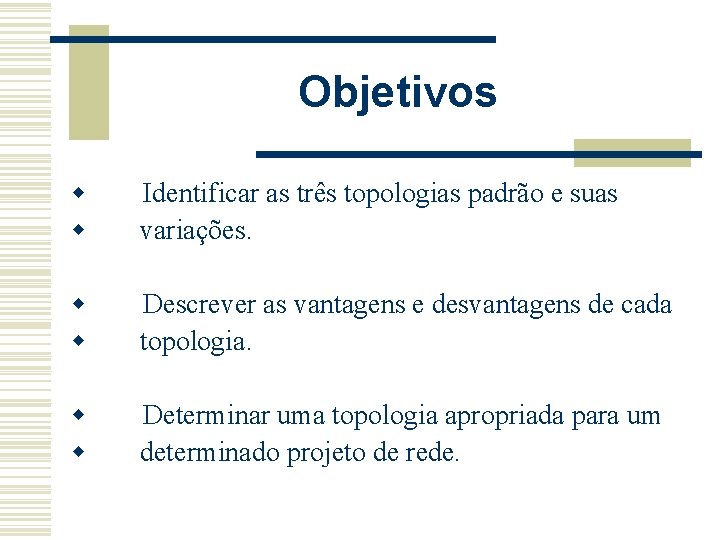 Objetivos w Identificar as três topologias padrão e suas w variações. w Descrever as