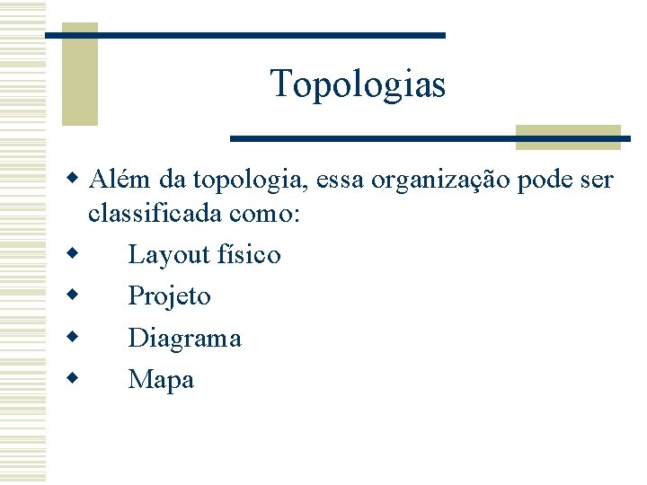 Topologias w Além da topologia, essa organização pode ser classificada como: w Layout físico