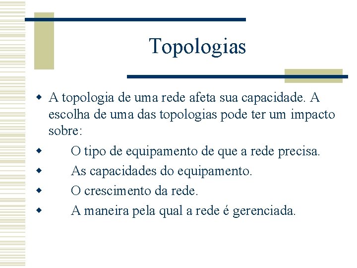 Topologias w A topologia de uma rede afeta sua capacidade. A escolha de uma