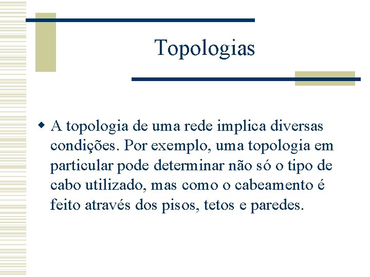 Topologias w A topologia de uma rede implica diversas condições. Por exemplo, uma topologia