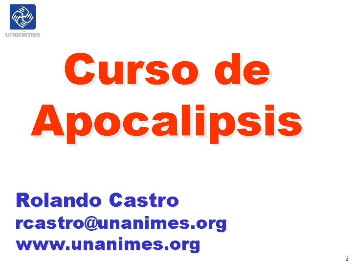 Curso de Apocalipsis Rolando Castro rcastro@unanimes. org www. unanimes. org 2 