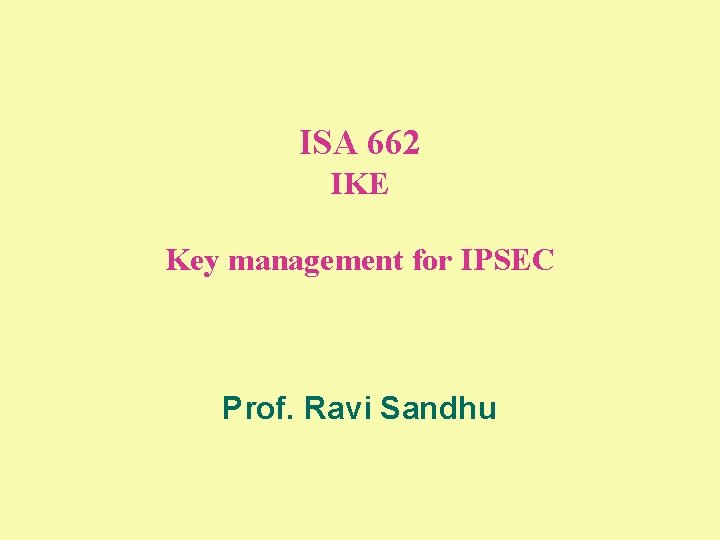 ISA 662 IKE Key management for IPSEC Prof. Ravi Sandhu 
