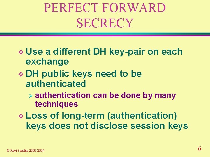 PERFECT FORWARD SECRECY v Use a different DH key-pair on each exchange v DH