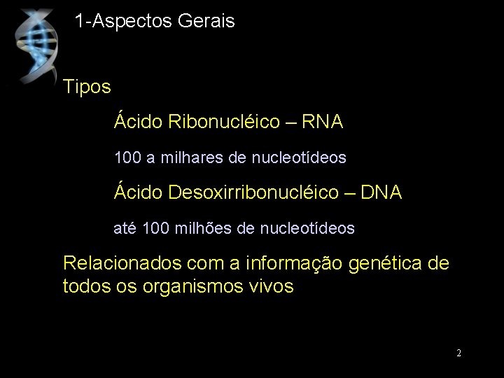 1 -Aspectos Gerais Tipos Ácido Ribonucléico – RNA 100 a milhares de nucleotídeos Ácido