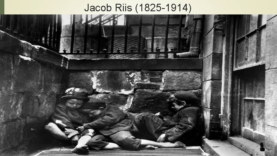 Jacob Riis (1825 -1914) 