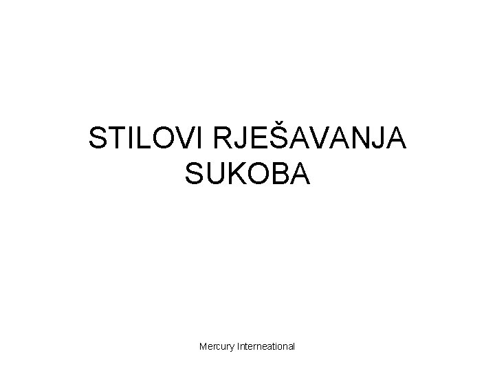 STILOVI RJEŠAVANJA SUKOBA Mercury Interneational 