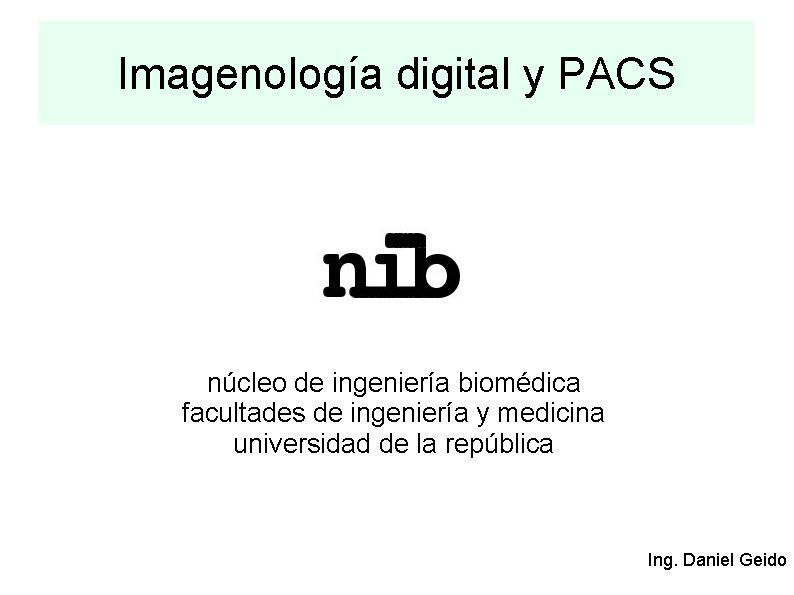 Imagenología digital y PACS núcleo de ingeniería biomédica facultades de ingeniería y medicina universidad