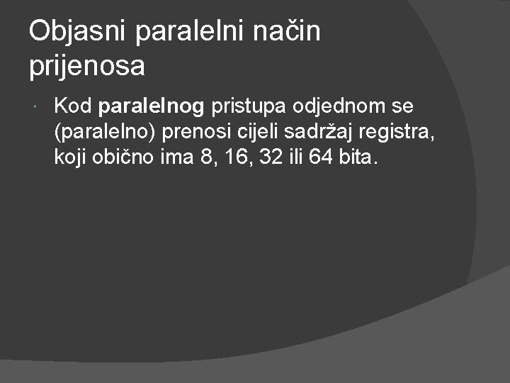 Objasni paralelni način prijenosa Kod paralelnog pristupa odjednom se (paralelno) prenosi cijeli sadržaj registra,