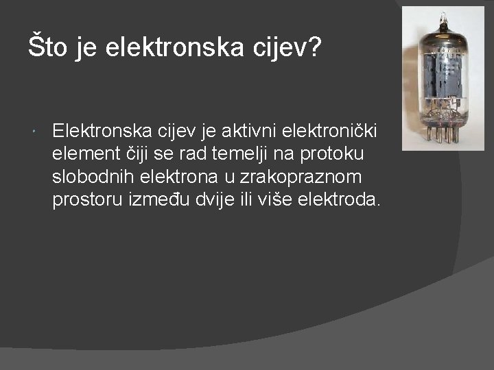 Što je elektronska cijev? Elektronska cijev je aktivni elektronički element čiji se rad temelji