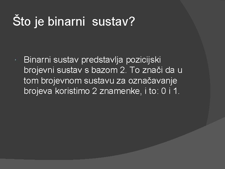 Što je binarni sustav? Binarni sustav predstavlja pozicijski brojevni sustav s bazom 2. To