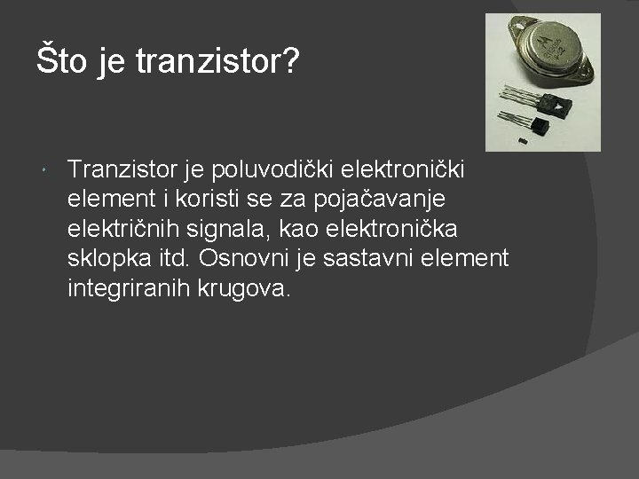 Što je tranzistor? Tranzistor je poluvodički elektronički element i koristi se za pojačavanje električnih