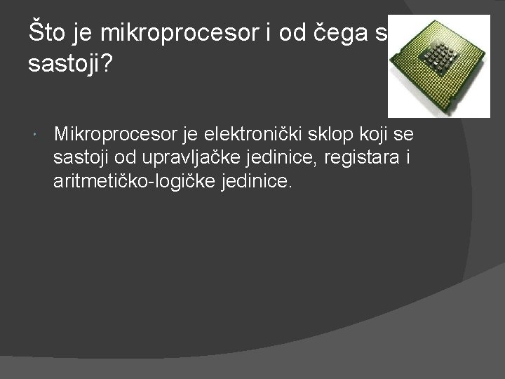 Što je mikroprocesor i od čega se sastoji? Mikroprocesor je elektronički sklop koji se