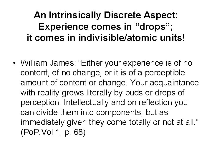 An Intrinsically Discrete Aspect: Experience comes in “drops”; it comes in indivisible/atomic units! •