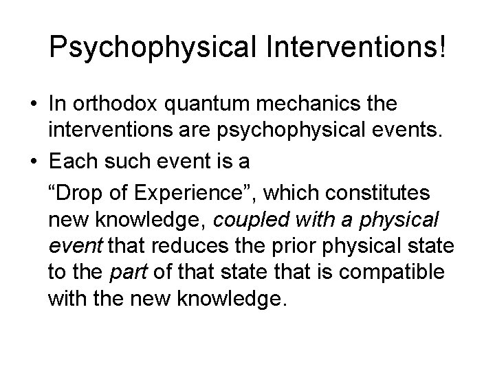 Psychophysical Interventions! • In orthodox quantum mechanics the interventions are psychophysical events. • Each