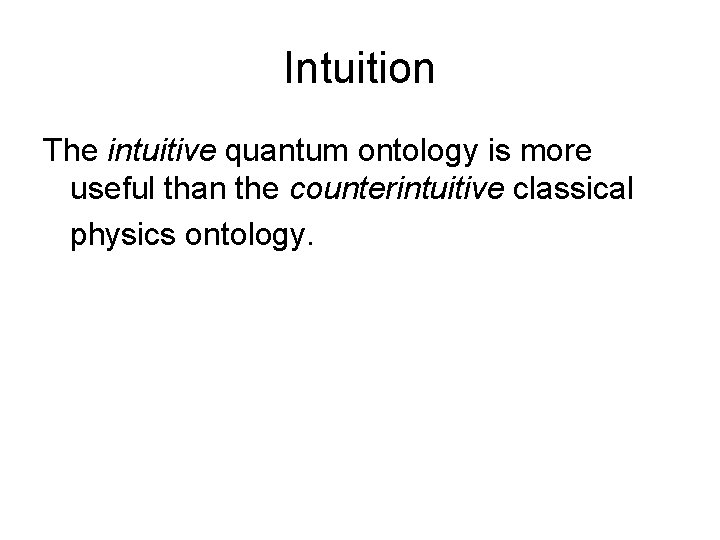 Intuition The intuitive quantum ontology is more useful than the counterintuitive classical physics ontology.