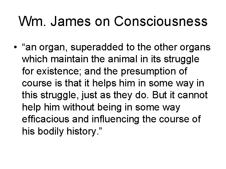 Wm. James on Consciousness • “an organ, superadded to the other organs which maintain