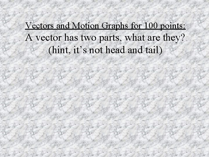 Vectors and Motion Graphs for 100 points: A vector has two parts, what are