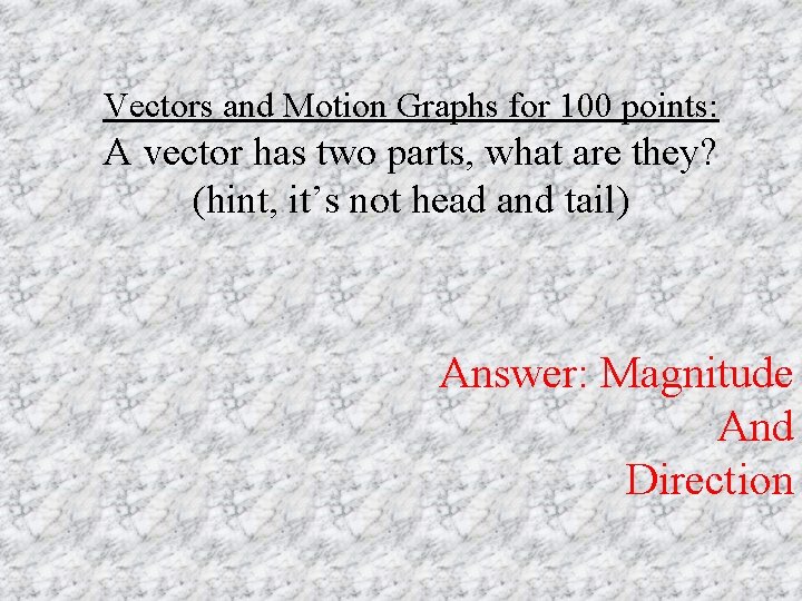 Vectors and Motion Graphs for 100 points: A vector has two parts, what are