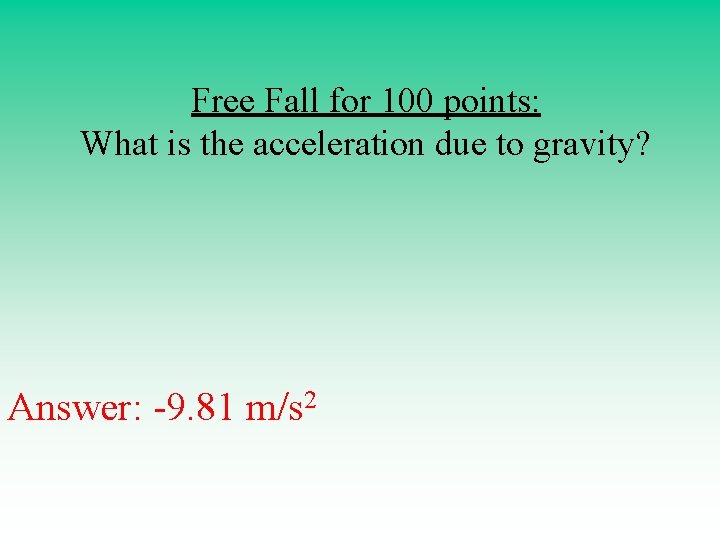 Free Fall for 100 points: What is the acceleration due to gravity? Answer: -9.