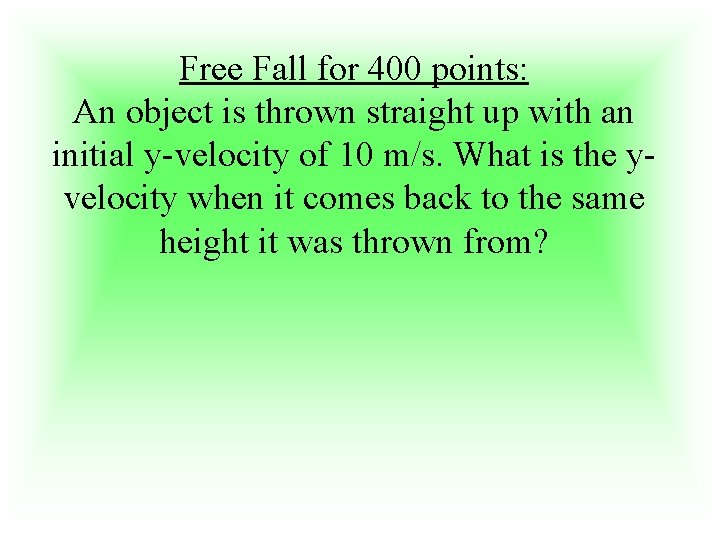 Free Fall for 400 points: An object is thrown straight up with an initial