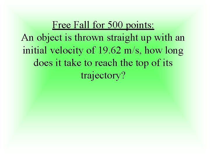 Free Fall for 500 points: An object is thrown straight up with an initial