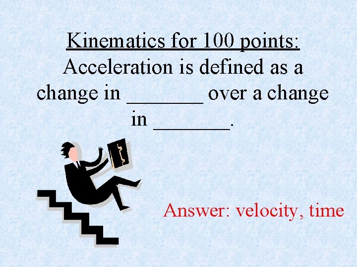 Kinematics for 100 points: Acceleration is defined as a change in _______ over a