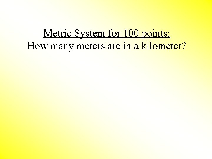 Metric System for 100 points: How many meters are in a kilometer? 