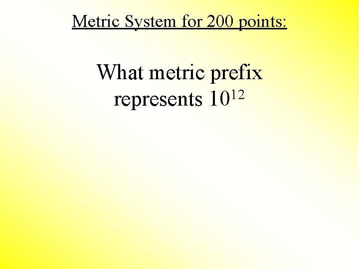 Metric System for 200 points: What metric prefix 12 represents 10 