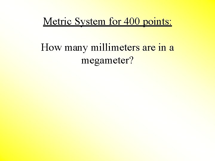 Metric System for 400 points: How many millimeters are in a megameter? 