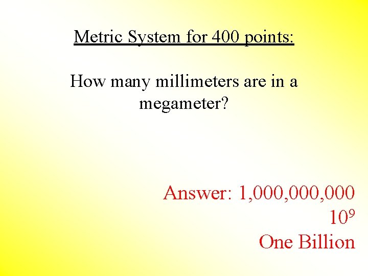 Metric System for 400 points: How many millimeters are in a megameter? Answer: 1,