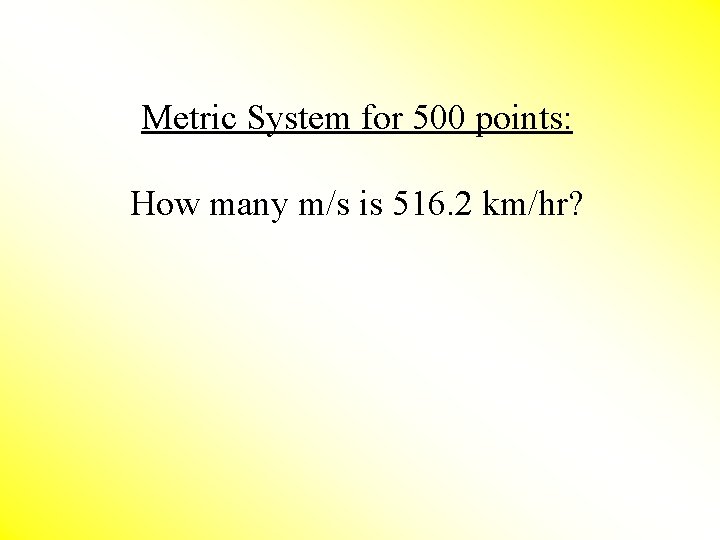 Metric System for 500 points: How many m/s is 516. 2 km/hr? 