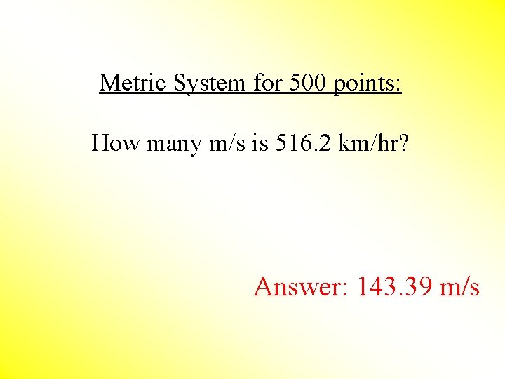 Metric System for 500 points: How many m/s is 516. 2 km/hr? Answer: 143.