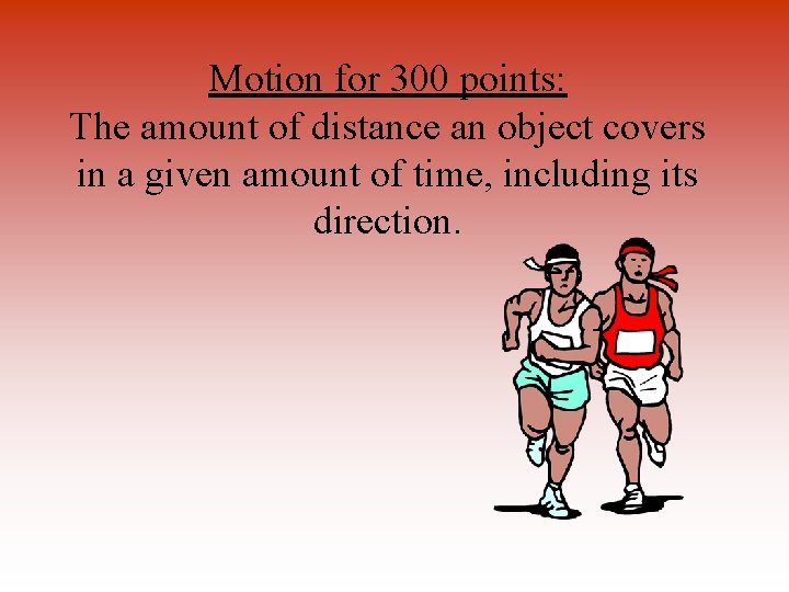 Motion for 300 points: The amount of distance an object covers in a given