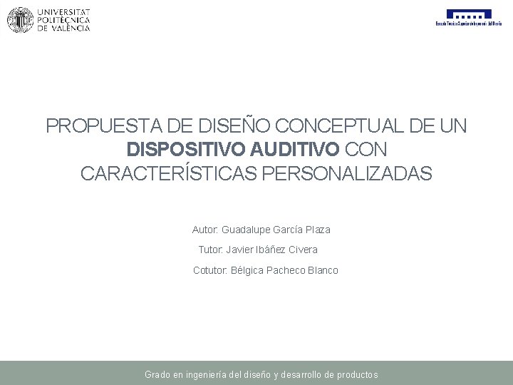 TRABAJO FIN DE GRADO PROPUESTA DE DISEÑO CONCEPTUAL DE UN DISPOSITIVO AUDITIVO CON CARACTERÍSTICAS