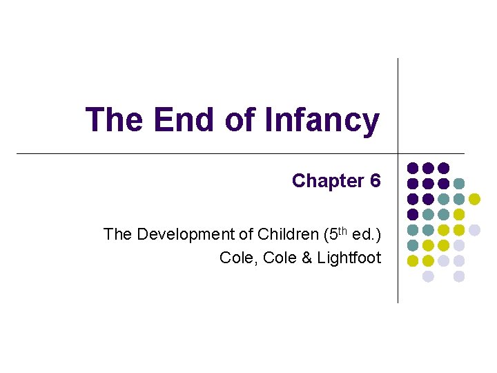 The End of Infancy Chapter 6 The Development of Children (5 th ed. )