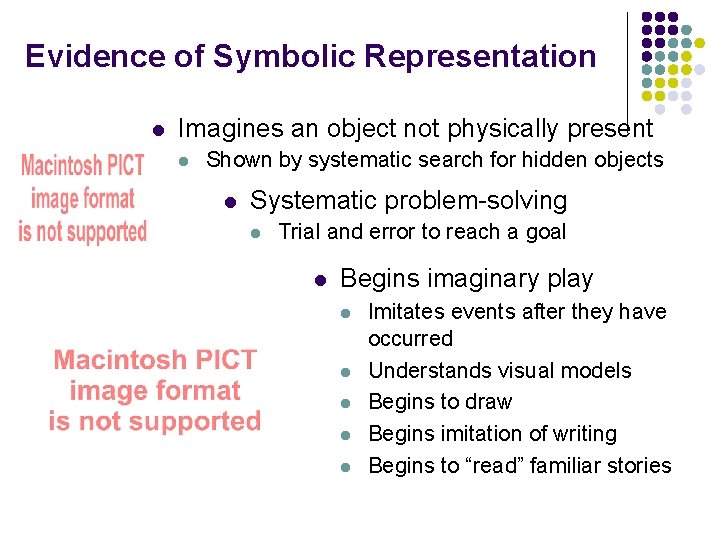 Evidence of Symbolic Representation l Imagines an object not physically present l Shown by