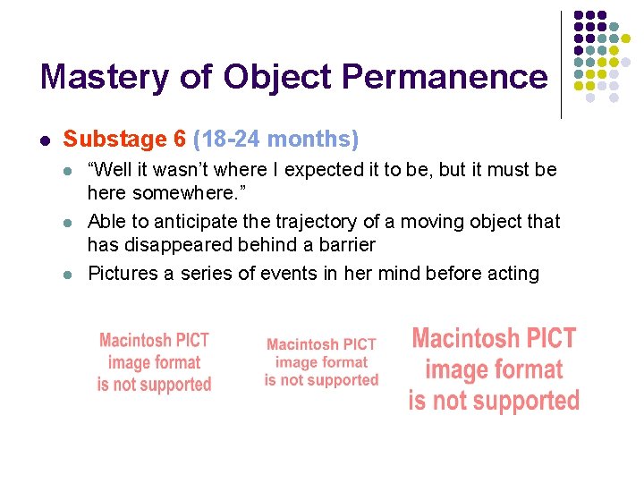 Mastery of Object Permanence l Substage 6 (18 -24 months) l l l “Well