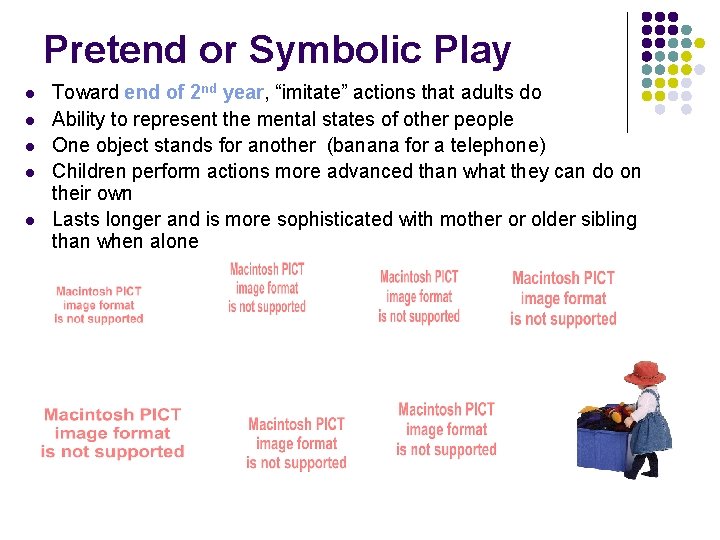 Pretend or Symbolic Play l l l Toward end of 2 nd year, “imitate”