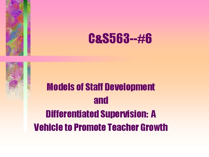 C&S 563 --#6 Models of Staff Development and Differentiated Supervision: A Vehicle to Promote