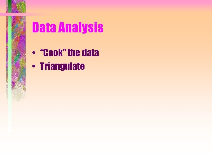 Data Analysis • “Cook” the data • Triangulate 