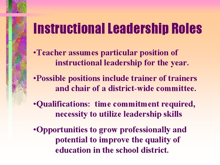 Instructional Leadership Roles • Teacher assumes particular position of instructional leadership for the year.