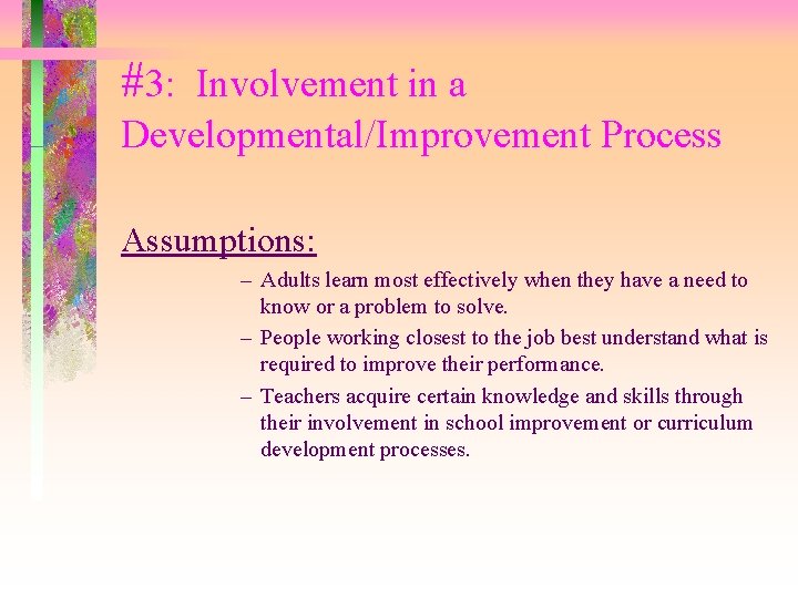 #3: Involvement in a Developmental/Improvement Process Assumptions: – Adults learn most effectively when they