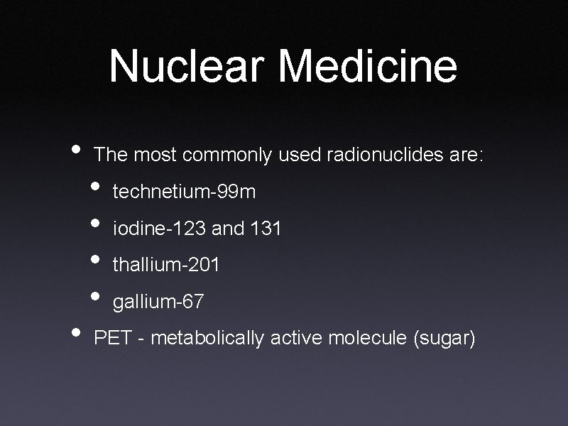 Nuclear Medicine • • The most commonly used radionuclides are: • • technetium-99 m