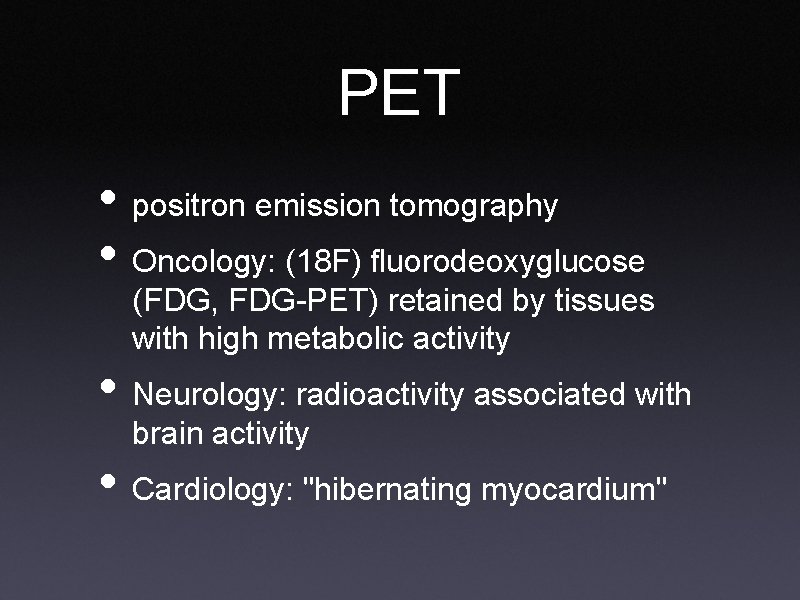 PET • positron emission tomography • Oncology: (18 F) fluorodeoxyglucose (FDG, FDG-PET) retained by