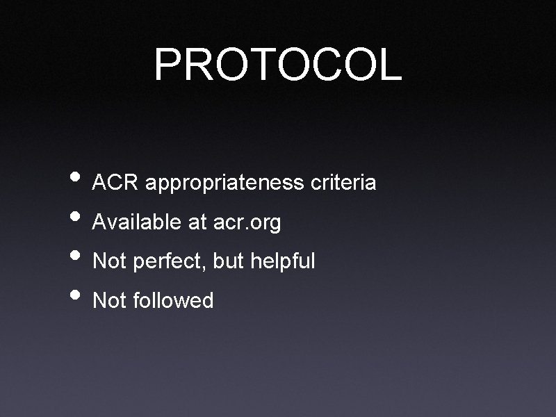 PROTOCOL • ACR appropriateness criteria • Available at acr. org • Not perfect, but